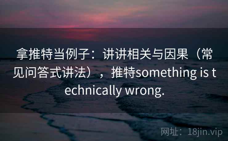 拿推特当例子：讲讲相关与因果（常见问答式讲法），推特something is technically wrong.