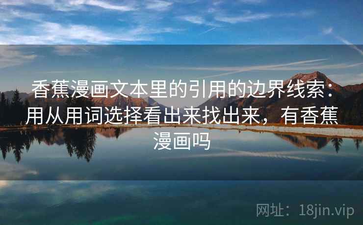 香蕉漫画文本里的引用的边界线索：用从用词选择看出来找出来，有香蕉漫画吗