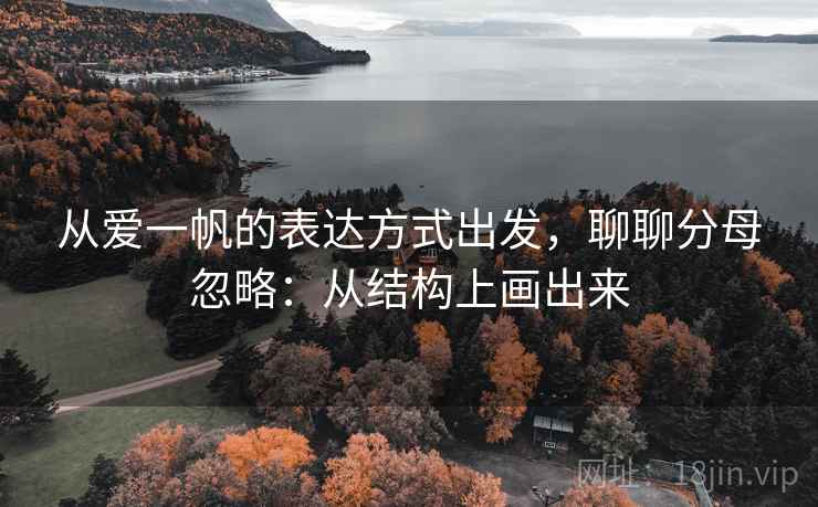 从爱一帆的表达方式出发，聊聊分母忽略：从结构上画出来